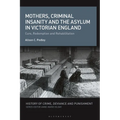 Mothers, Criminal Insanity and the Asylum in Victorian England: Cure, Redemption and Rehabilitation