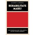 Rehabilitate Marx!: The Czechoslovak Party Intelligentsia and Post-Stalinist Modernity