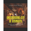 The Underground City of Derinkuyu: The History and Mystery of the Ancient Subterranean City in Turkey