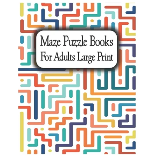 Maze Puzzle Books for Adults Large Print: Suitable for all levels from beginner to expert, from teenagers to senior citizens.
