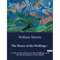 The House of the Wolfings: : A Tale of the House of the Wolfings and All the Kindreds of the Mark