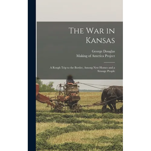 The War in Kansas: A Rough Trip to the Border, Among New Homes and a Strange People