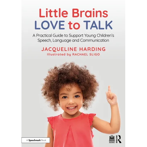 Little Brains Love to Talk: A Practical Guide to Support Young Children's Speech, Language and Communication