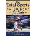 The Total Sports Experience for Kids: A Parent's Guide for Success in Youth Sports