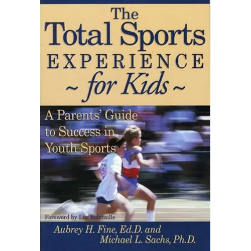 The Total Sports Experience for Kids: A Parent's Guide for Success in Youth Sports