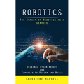 Robotics: The Impact of Robotics as a Service (Original Steam Robots and Circuits to Design and Build)