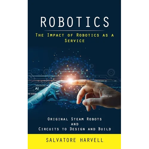 Robotics: The Impact of Robotics as a Service (Original Steam Robots and Circuits to Design and Build)