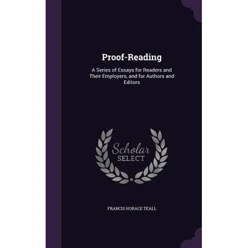 Proof-Reading: A Series of Essays for Readers and Their Employers, and for Authors and Editors