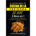 El Mejor Libro de Cocina de la Freidora de Aire: 2 libros en 1: Recetas Sabrosas y Rápidas en la Freidora de Aire para Principiantes y Expertos
