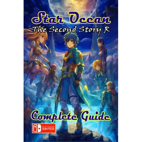 Star Ocean The Second Story R Complete Guide: Tips, Tricks, Strategies, Secrets and more