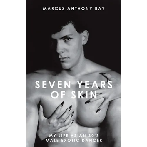 Seven Years of Skin: My Life As An 80s Male Exotic Dancer