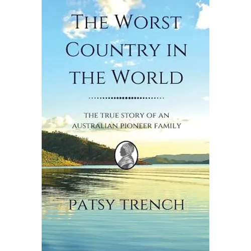 The Worst Country in the World: The true story of an Australian pioneer family