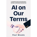 AI on Our Terms: A Leadership Guide to Building People Centred, AI Empowered Organisations