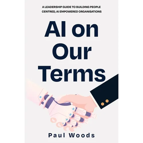 AI on Our Terms: A Leadership Guide to Building People Centred, AI Empowered Organisations