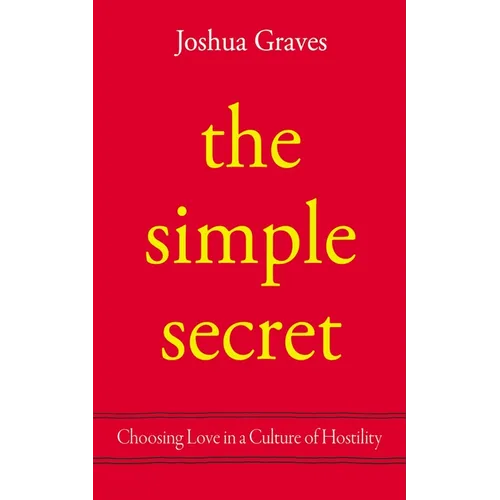 The Simple Secret: Choosing Love in a Culture of Hostility