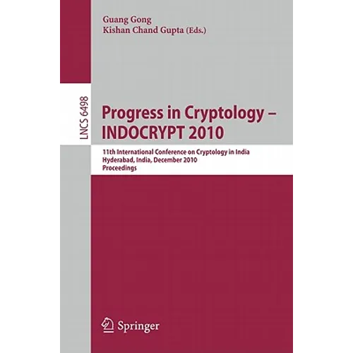 Progress in Cryptology - INDOCRYPT 2010: 11th International Conference on Cryptology in India, Hyderabad, India, December 12-15, 2010, Proceedings