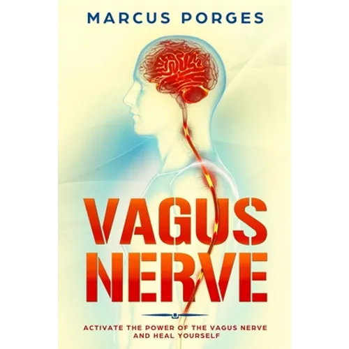 Vagus Nerve: Activate the Power of The Vagus Nerve and Heal Yourself