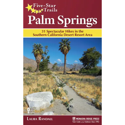 Five-Star Trails: Palm Springs: 31 Spectacular Hikes in the Southern California Desert Resort Area