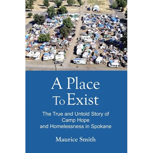 A Place To Exist: The True and Untold Story of Camp Hope and Homlessness in Spokane