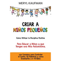 Criar a niños pequeños Cómo utilizar la disciplina positiva para educar a niños y que tengan una alta autoestima, con consejos para controlar el sueño