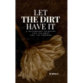 Let the Dirt Have It: A Backwoods Grimoire for the Soft and the Furious