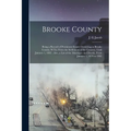 Brooke County: Being a Record of Prominent Events Occurring in Brooke County, W.Va. From the Settlement of the Country, Until January