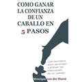 Como ganar la confianza de un caballo en 5 pasos: Los secretos para aprender a prever las reacciones de su caballo