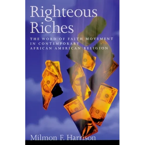 Righteous Riches: The Word of Faith Movement in Contemporary African American Religion
