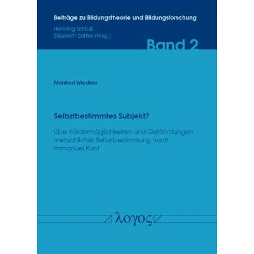 Selbstbestimmtes Subjekt?: Uber Fordermoglichkeiten Und Gefahrdungen Menschlicher Selbstbestimmung Nach Immanuel Kant