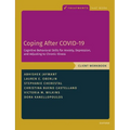 Coping After Covid-19: Cognitive Behavioral Skills for Anxiety, Depression, and Adjusting to Chronic Illness: Client Workbook
