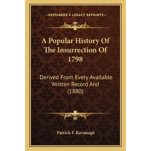 A Popular History Of The Insurrection Of 1798: Derived From Every Available Written Record And (1880)