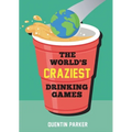 The World's Craziest Drinking Games: Fun Party Games from Around the World to Liven Up Any Social Event