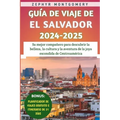 Guía De Viaje De El Salvador 2024-2025: Su mejor compañero para descubrir la belleza, la cultura y la aventura de la joya escondida de Centroamérica