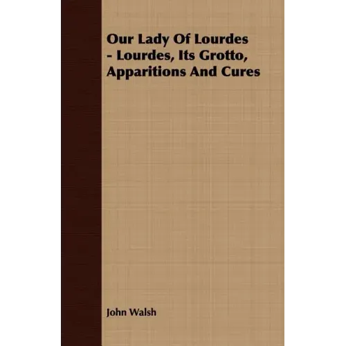 Our Lady of Lourdes - Lourdes, its Grotto, Apparitions and Cures