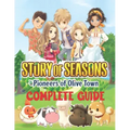 Story of Seasons Pioneers of Olive Town: COMPLETE GUIDE: Best Tips, Tricks, Walkthroughs and Strategies to Become a Pro Player