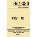 First Aid - FM 4-25.11 US Army Field Manual (2002 Civilian Reference Edition): Unabridged Manual On Military First Aid Skills And Procedures (Latest R