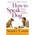 How to Speak Dog: Mastering the Art of Dog-Human Communication