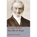 The Life of Trust: Being a Narrative of the Lord's Dealings with George Müller