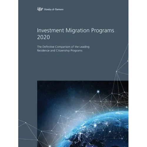 Investment Migration Programs 2020: The Definitive Comparison of the Leading Global Residence and Citizenship Programs