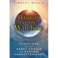 Wisdom of the Watchers: Teachings of the Rebel Angels on Earth's Forgotten Past