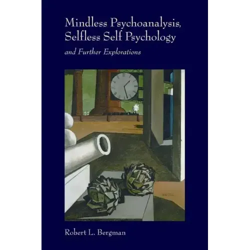 Mindless Psychoanalysis, Selfless Self Psychology: and Further Explorations