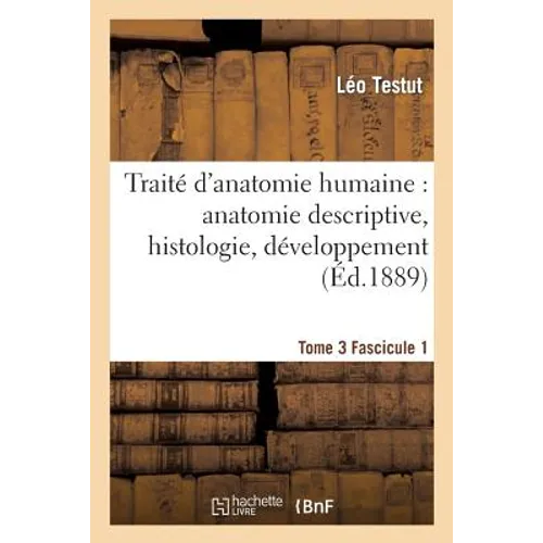 Traité d'Anatomie Humaine -Tome 3, Fascicule 1 (Ed.1889): Anatomie Descriptive, Histologie, Développement
