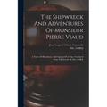 The Shipwreck And Adventures Of Monsieur Pierre Viaud: A Native Of Bourdeaux, And Captain Of A Ship. Translated From The French, By Mrs. Griffith