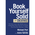 Book Yourself Solid for Creatives: The Fastest, Easiest, Most Reliable System for Getting More Clients Than You Can Handle, Even If You Hate Marketing