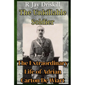 The Unkillable Soldier: The Extraordinary Life of Adrian Carton De Wiart