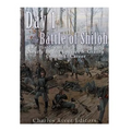 Day 1 of the Battle of Shiloh: The History of the Fighting that Nearly Ended Ulysses S. Grant's Civil War Career