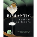 Romantic Recipes for Lovers: Recipes to Spice Up Your Love Life!!