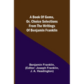 A Book of Gems, or, Choice selections from the writings of Benjamin Franklin