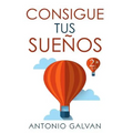 Consigue Tus Sueños: Aprende Cómo Hacer Que Tu Mente Y Tus Emociones Se Pongan de Tu Parte Y Te Ayuden a Conseguir Lo Que Te Propongas.