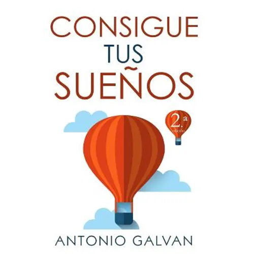 Consigue Tus Sueños: Aprende Cómo Hacer Que Tu Mente Y Tus Emociones Se Pongan de Tu Parte Y Te Ayuden a Conseguir Lo Que Te Propongas.